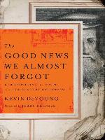 The Good News We Almost Forgot: Rediscovering the Gospel in a 16th Century Creed