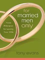 For Married Men Only: Three Principles for Loving Your Wife